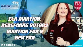 Revolutionizing Rotary Aviation: Ela Aviation's Vision for the Future