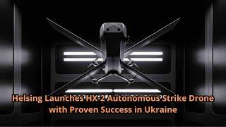 Helsing Launches HX 2 Autonomous Strike Drone with Proven Success in Ukraine