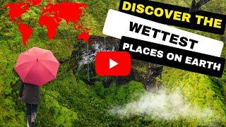 Discover the wettest places on earth