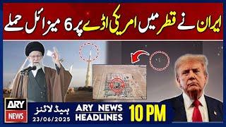Iran fires 6 missiles at US base in Qatar - ARY News 10 PM Headlines || 23rd June 2025