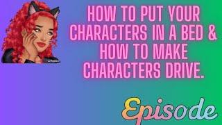 How to put your character in a bed & How to make your Episode characters drive. | EPISODE |