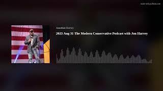 2023 Aug 31 The Modern Conservative Podcast with Jon Harvey