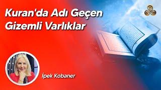 Kuran'da Adı Geçen Gizemli Varlıklar | İpek Kobaner