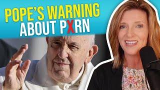 What the Pope Said About Porn Will Shock You — Dr. Trish Leigh