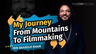 Min Bahadur Bham (Filmmaker): My Journey From The Mountains To Filmmaking : The Storytellers