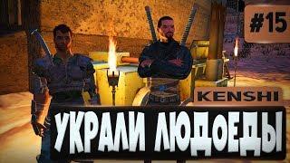 KENSHI ПРОХОЖДЕНИЕ #15 - УКРАЛИ ЛЮДОЕДЫ