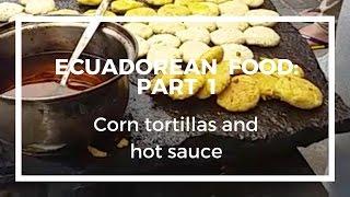 Ecuadorean food: Part 1 Corn tortillas