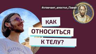 ТЕЛО – ВРАГ? КАК ОТНОСИТЬСЯ К ТЕЛУ? Отвечает апостол Павел