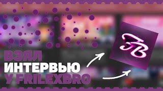 ВЗЯЛ ИНТЕРВЬЮ У FRILEXBRO!