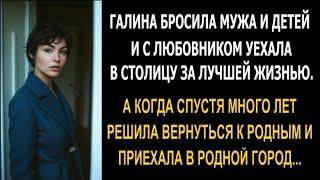 Галина бросила мужа и детей и с любовником уехала в столицу, а когда вернулась спустя много лет...