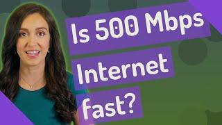 Is 500 Mbps Internet fast?