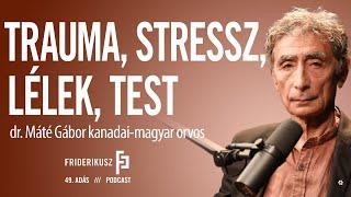 TRAUMÁRÓL, STRESSZRŐL, LÉLEKRŐL, TESTRŐL: dr. Máté Gábor világhírű kanadai-magyar orvossal / FP 49.