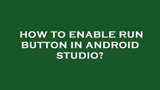 How to enable run button in android studio?