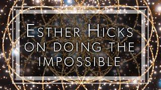 Esther Hicks on doing the impossible, our perception of reality is key to achieving anything