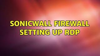 SonicWall firewall setting up RDP