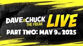 PART TWO: Friday, May 9th 2025 Dave & Chuck The Freak LIVE