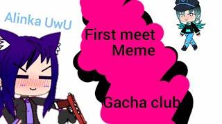 First meet meme (gacha club) Alinka UwU