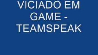 VICIADO EM GAME - TEAMSPEAK