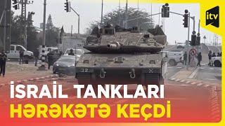 HƏMAS-ın hücumundan sonra İsrail tankları Qəzza zolağı sərhədinə doğru hərəkət edir