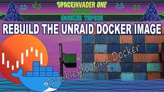 Docker Troubleshooting   Rebuilding the Unraid Docker Image