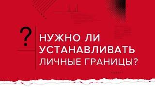 Нужно ли устанавливать личные границы? | Андрей Курпатов