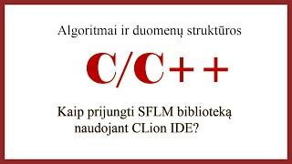 #7 Kaip Įdiegti SFML 2D grafikos biblioteką Clion aplinkoje? (Algoritmai ir duomenų struktūros)