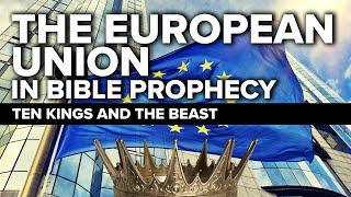 The European Union in Bible Prophecy (Daniel 7 and Revelation 17)