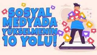 SOSYAL MEDYADA YÜKSELMENİN 10 YOLU! "Birkaç Adımda Zirveye"