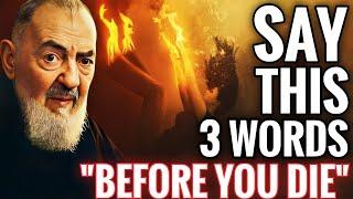 BEFORE YOU DIE SAY THIS 3 WORD | You Have 2 Minutes Before You Die To Saying This | Padre Pio