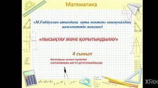 Математика 4-сынып "Қортындылау және пысықтау" Мұғалім: Аягүл Сарсенбиева