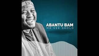 ABANTU BAM | MR Vee SHOLO