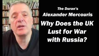 Why Does the UK Lust for War with Russia  w The Durans Alexander Mercouris