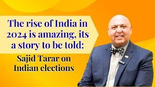 The rise of India in 2024 is amazing, its a story to be told: Sajid Tarar on Indian elections