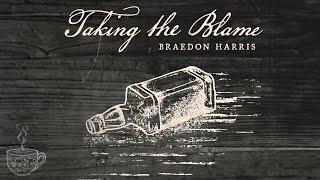 Braedon Harris - Taking the Blame