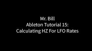 Mr. Bill - Ableton Tutorial 15: Calculating Hz For LFO rates