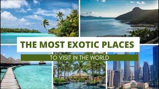 MOST EXOTIC PLACES IN THE WORLD !