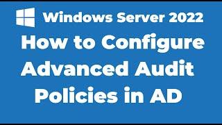 67. How to Configure Advanced Audit Policies in Active Directory