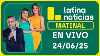 LATINA EDICIÓN MATINAL - MARTES 24 DE JUNIO DEL 2025