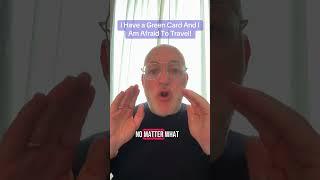 Green card holders: don’t be afraid to travel