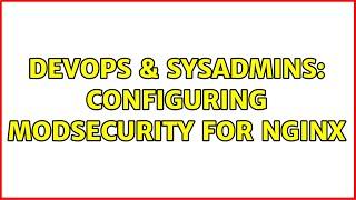 DevOps & SysAdmins: Configuring modsecurity for nginx