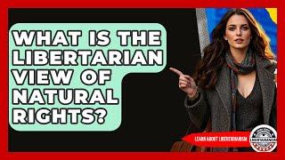 What Is The Libertarian View Of Natural Rights? - Learn About Libertarianism
