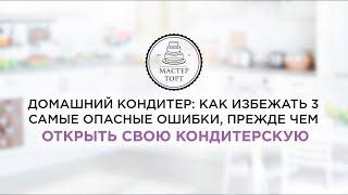 Домашний кондитер. 3 самые опасные ошибки, прежде чем открыть свою кондитерскую.