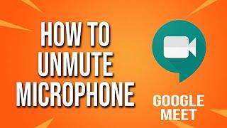 How To Unmute Microphone Google Meet Tutorial