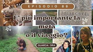 EP. 88: E' PIU' IMPORTANTE LA META, O IL VIAGGIO?