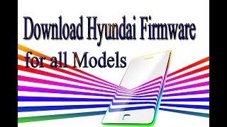 Download Hyundai Stock Rom | Firmware | Flash File for all Models