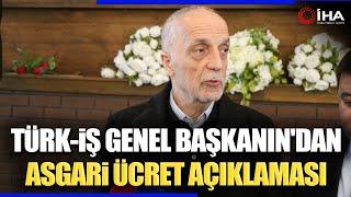 TÜRK İŞ Genel Başkanı Ergün Atalay'dan Asgari Ücret Açıklaması