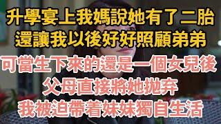 升學宴上我媽說她有了二胎，還讓我以後好好照顧弟弟，可當生下來的還是一個女兒後 ，父母直接將她拋棄，我被迫帶著妹妹獨自生活