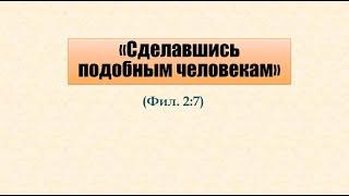 Тема: "Сделавшись подобным человекам" (Фил. 2:7), (А. Бокертов)