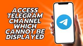 How To Access Telegram Channel Which Cannot Be Displayed