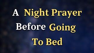 Dear Lord, Your presence has been our strength, and we are - A Night Prayer Before Going To Bed